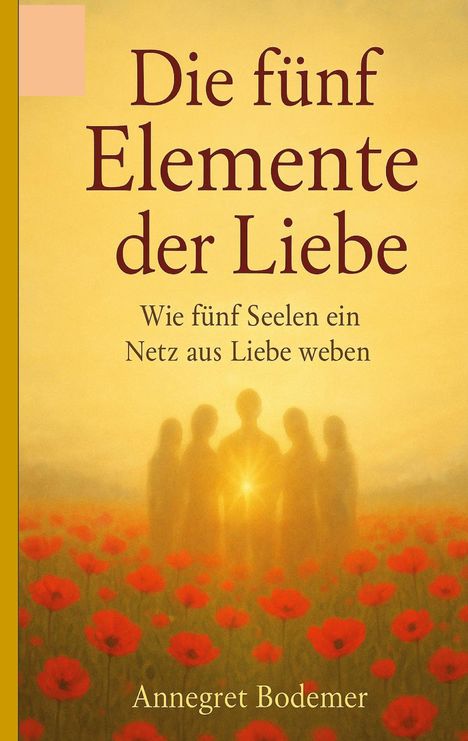 „Die fünf Elemente der Liebe. Wie fünf Seelen ein Netz aus Liebe weben.“ Menschen im Sonnenlicht auf einem Mohnfeld.