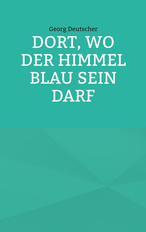 Georg Deutscher: Dort, wo der Himmel blau sein darf, Buch