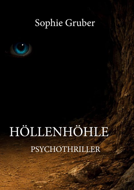 Titel: "HÖLLENHÖHLE". Autor: Sophie Gruber. Genre: Psychothriller. Ein blaues Auge im dunklen Höhleneingang.