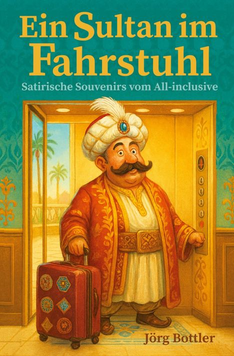 „Ein Sultan im Fahrstuhl. Satirische Souvenirs vom All-inclusive.“ Ein Sultan in einem Fahrstuhl mit Koffer.