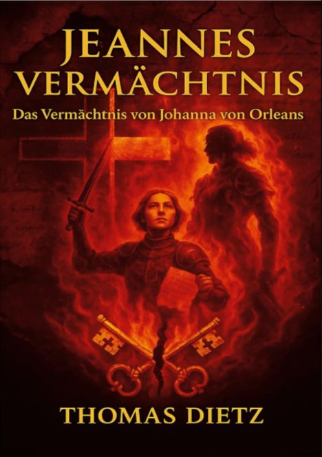 „JEANNES VERMÄCHTNIS“, „Das Vermächtnis von Johanna von Orleans“, „THOMAS DIETZ“. Illustration: Feuer, Schwert, Figur.