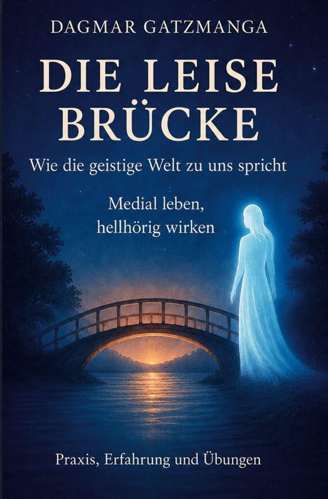 Titel: "Die leise Brücke". Untertitel: "Wie die geistige Welt zu uns spricht". Unten: "Praxis, Erfahrung und Übungen". Eine spirituelle Illustration mit einer Brücke und leuchtender Figur.
