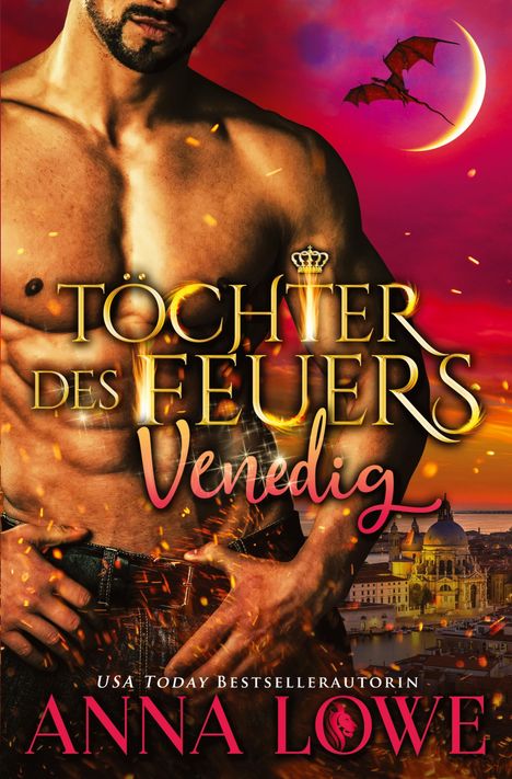 Titel: "Töchter des Feuers: Venedig". Autorin: Anna Lowe. Oberkörper eines muskulösen Mannes, roter Himmel, Drache fliegt.