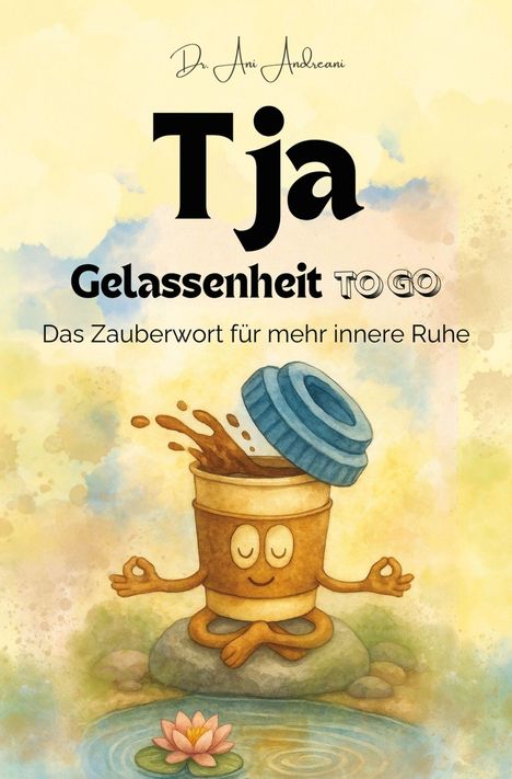 „Tja: Gelassenheit TO GO. Das Zauberwort für mehr innere Ruhe.“ Eine Illustration zeigt einen meditierenden Kaffeebecher.