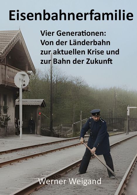 Aufschrift: "Eisenbahnerfamilie. Vier Generationen: Von der Länderbahn zur aktuellen Krise und zur Bahn der Zukunft." Ein Mann in Uniform arbeitet auf Gleisen vor einem Bahnhof.