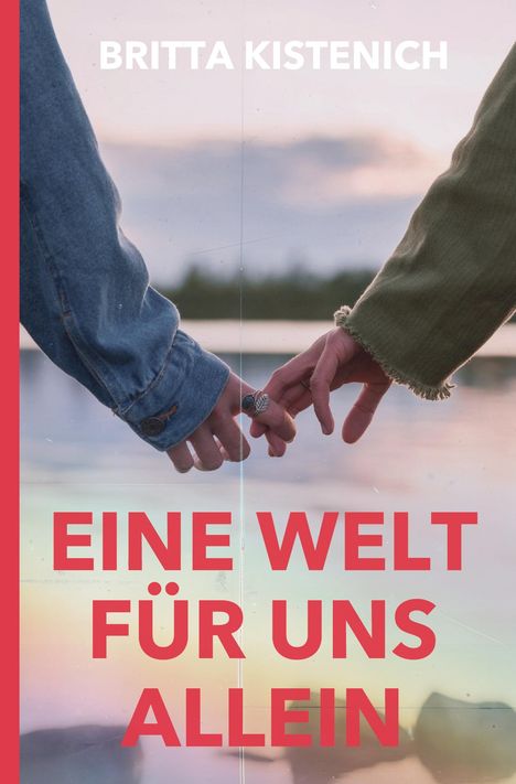 Text: "Britta Kistenich", "Eine Welt für uns allein". Zwei Hände greifen sich, im Hintergrund ein See bei Sonnenuntergang.