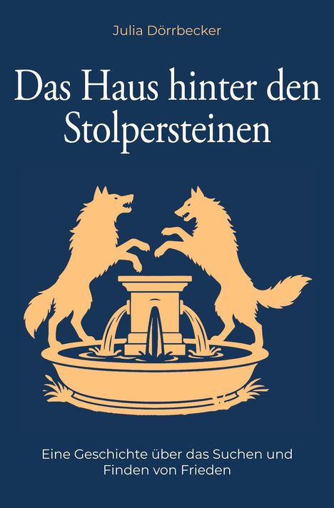 Buchtitel "Das Haus hinter den Stolpersteinen". Zwei Wölfe stehen auf einem Brunnen. Autor: Julia Dörrbecker.