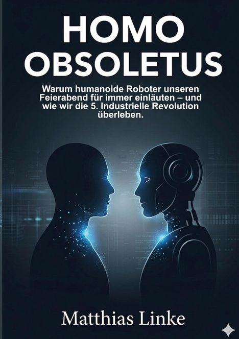 Text: "HOMO OBSOLETUS: Warum humanoide Roboter unseren Feierabend für immer einläuten – und wie wir die 5. Industri-elle Revolution." Illustration: Silhouetten eines Menschen und eines humanoiden Roboters im Profil gegenüber.