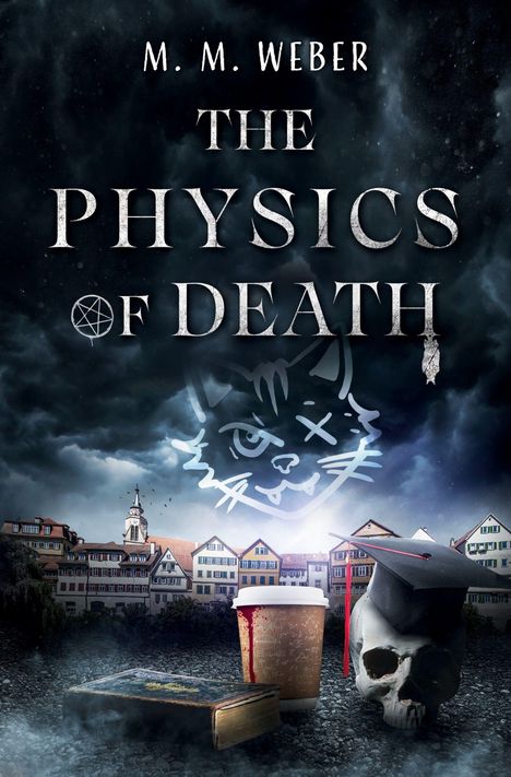 Titel: "THE PHYSICS OF DEATH" von M. M. Weber. Besessenes Katzenlogo vor Sturmwolken, traditionell-deutscher Stadthintergrund, Schädel mit Doktorhut, altes Buch, Becher.