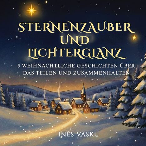 Text: "STERNENZAUBER UND LICHTERGLANZ. 5 weihnachtliche Geschichten über das Teilen und Zusammenhalten. INÉS VASKU." Winterliche Dorfszene.