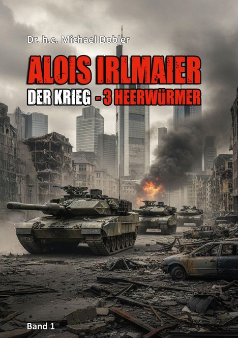 "ALOIS IRLMAIER DER KRIEG - 3 HEERWÜRMER" von Dr. h.c. Michael Dobler. Panzer in zerstörter Stadtkulisse. Band 1.