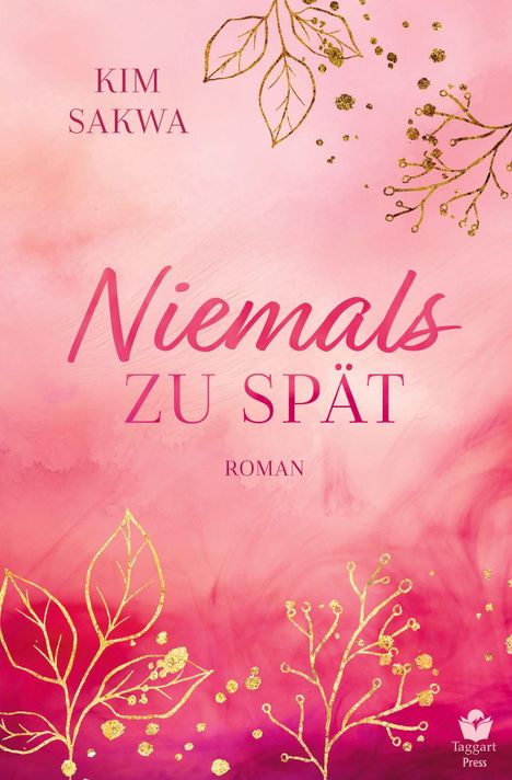 "Kim Sakwa, Niemals zu spät, Roman." Rosa Hintergrund, goldene Blätter und Äste. Logo unten rechts: Taggart Press.