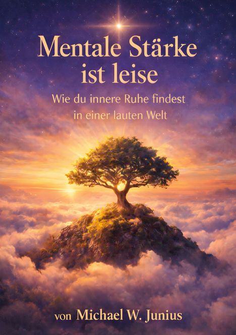 „Mentale Stärke ist leise. Wie du innere Ruhe findest in einer lauten Welt.“ Ein einsamer Baum auf einem Berg über Wolken, Sternenhimmel.