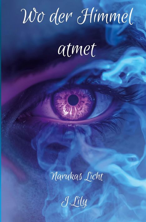 „Wo der Himmel atmet“, „Narukas Licht“, „J. Lily“. Nahaufnahme eines violett leuchtenden Auges mit Rauch.