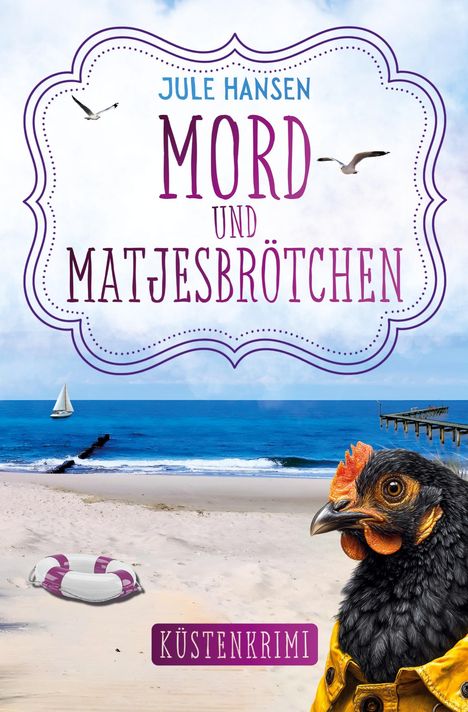 „Jule Hansen: Mord und Matjesbrötchen. Küstenkrimi.“ Ein Huhn in gelber Jacke am Strand mit Möwen und Segelboot.
