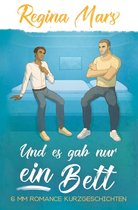 "Regina Mars", "Und es gab nur ein Bett", "6 MM Romance Kurzgeschichten". Zwei Männer vor einem Bett, entspannt.