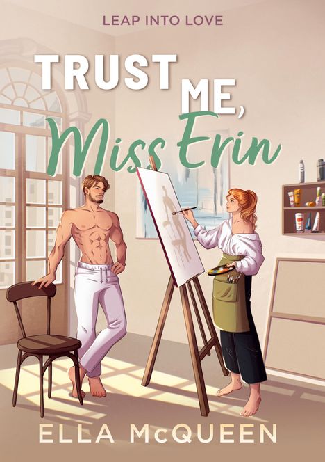 Oben: "Leap into Love". Titel: "Trust Me, Miss Erin". Unten: "Ella McQueen". Illustration: Frau malt Mann im Atelier.