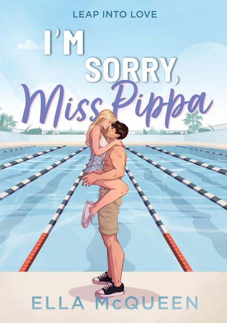 Oben: "LEAP INTO LOVE". Groß: "I'M SORRY, Miss Pippa". Unten: "ELLA McQUEEN". Illustration: Paar umarmt sich am Schwimmbecken.