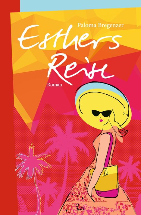 „Esthers Reise“ von Paloma Bregenzer, Roman. Illustration einer Frau mit großem Hut und Sonnenbrille vor Palmen.