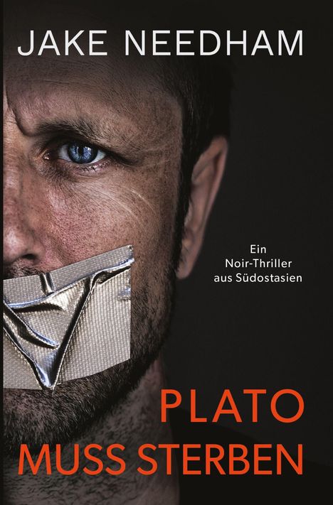 Titel: "PLATO MUSS STERBEN". Autor: "JAKE NEEDHAM". Untertitel: "Ein Noir-Thriller aus Südostasien". Gesicht mit Klebeband.