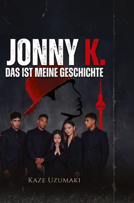 Titel: „JONNY K. DAS IST MEINE GESCHICHTE“. Unten: „Kaze Uzumaki“. Fünf Personen in dunkler Kleidung, Gesichter ernst.