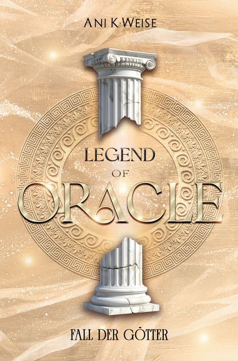 „Legend of Oracle: Fall der Götter“ von Ani K. Weise. Illustration mit kaputten Marmorsäulen und goldenen Verzierungen.