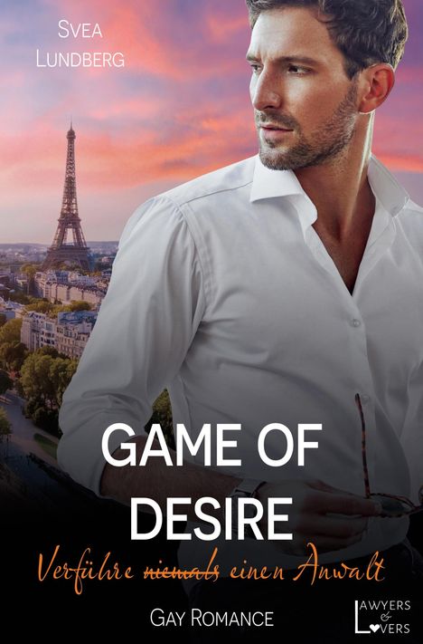 Texte: "Svea Lundberg", "GAME OF DESIRE", "Verführe niemals einen Anwalt", "Gay Romance". Ein Mann vor dem Eiffelturm.