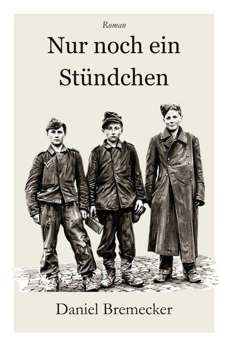 „Nur noch ein Stündchen“ Roman von Daniel Bremecker. Illustration von drei jungen Männern in Militäruniformen.