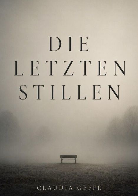 "Die letzten Stillen" und "Claudia Geffe" in großer Schrift. Eine Bank steht einsam in einer nebligen Landschaft.