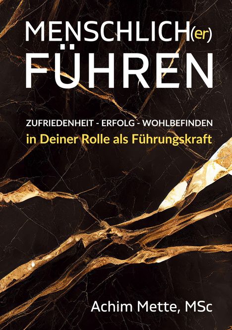 "MENSCHLICH(er) FÜHREN. Zufriedenheit - Erfolg - Wohlbefinden in Deiner Rolle als Führungskraft. Achim Mette, MSc." Gold auf schwarzem Marmor.
