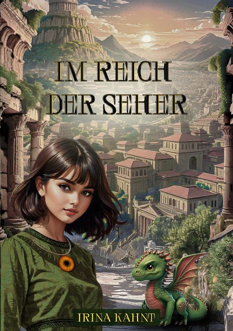Text: "IM REICH DER SEHER" und "IRINA KAHNT". Illustration: Junge Frau mit kurzer Frisur und grünem Kleid; ein kleiner Drache. Hintergrund: Antike Stadt.