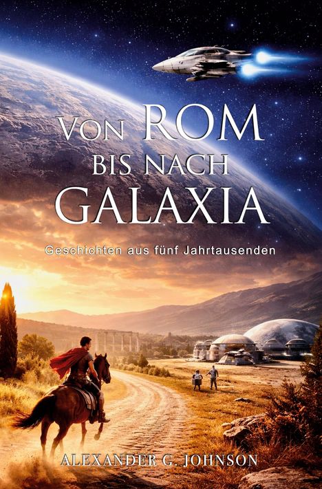 "Von Rom bis nach Galaxia: Geschichten aus fünf Jahrtausenden" von Alexander G. Johnson. Ein Reiter vor Zukunftskuppeln.