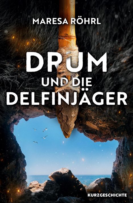"Maresa Röhrl, DRUM UND DIE DELFINJÄGER, KURZGESCHICHTE." Eine Höhlenöffnung zeigt das Meer und fliegende Möwen.