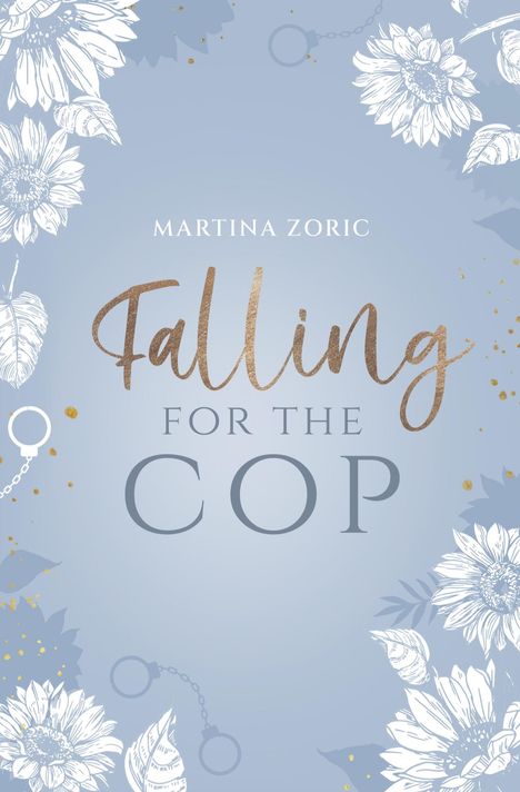 Text: "Martina Zoric Falling for the Cop." Heller Hintergrund, weiße Blumen, goldene Akzente, Handschellen-Motive.