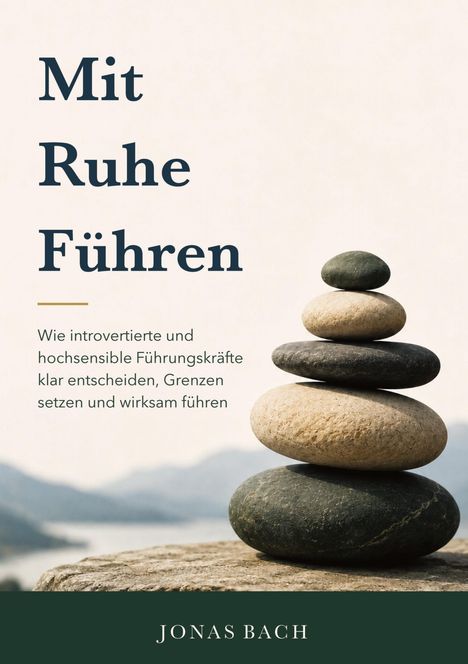 Text: "Mit Ruhe Führen", "Wie introvertierte und hochsensible Führungskräfte klar entscheiden, Grenzen setzen und wirksam führen", "Jonas Bach". Stapel flacher Steine im Vordergrund.