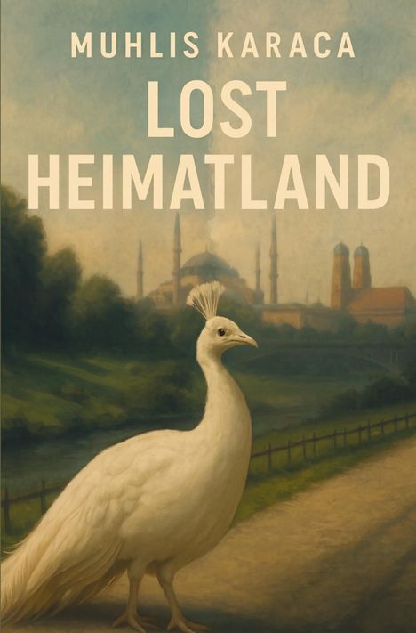 Text: "MUHLIS KARACA LOST HEIMATLAND". Ein weißer Pfau vor einer malerischen Landschaft mit Minaretten im Hintergrund.