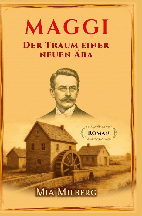 Titel: Maggi - Der Traum einer neuen Ära. Autor: Mia Milberg. Gesicht eines Mannes über einer alten Mühle.