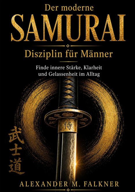 "Der moderne Samurai: Disziplin für Männer. Finde innere Stärke, Klarheit und Gelassenheit im Alltag." Ein Samurai-Schwert.