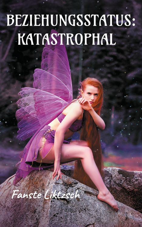 Text: "BEZIEHUNGSSTATUS: KATASTROPHAL" und "Fanste Liktzsch". Eine Frau mit violetten Feenflügeln sitzt auf einem Felsen.