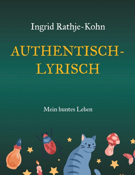 Cover mit Text: "Ingrid Rathje-Kohn AUTHENTISCH-LYRISCH Mein buntes Leben". Illustrationen: Katze, Kerze, Käfer, Pilz, Sterne.