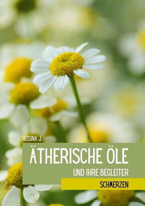 Text: "Rosina J. Ätherische Öle und ihre Begleiter. Schmerzen." Hintergrund: Nahaufnahme einer Kamillenblüte.