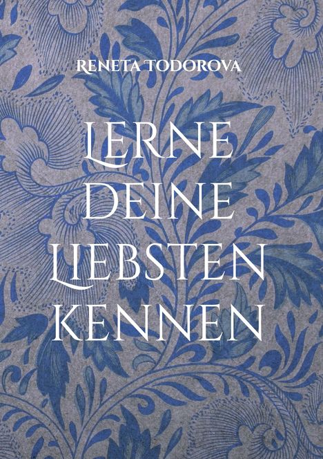 RENETA TODOROVA. Lerne deine Liebsten kennen. Hintergrund: blaues florales Muster auf grauem Untergrund.