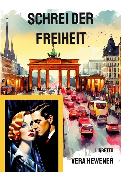 „SCHREI DER FREIHEIT“ und „LIBRETTO VERA HEWENER“. Illustration: Brandenburger Tor, davor Nahaufnahme eines Paares.