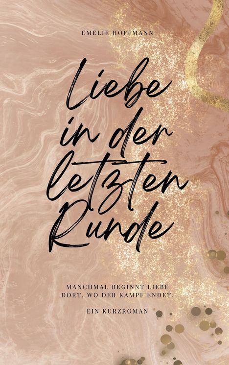 „Emelie Hoffmann. Liebe in der letzten Runde. Manchmal beginnt Liebe dort, wo der Kampf endet. Ein Kurzroman.“ Goldene Muster.