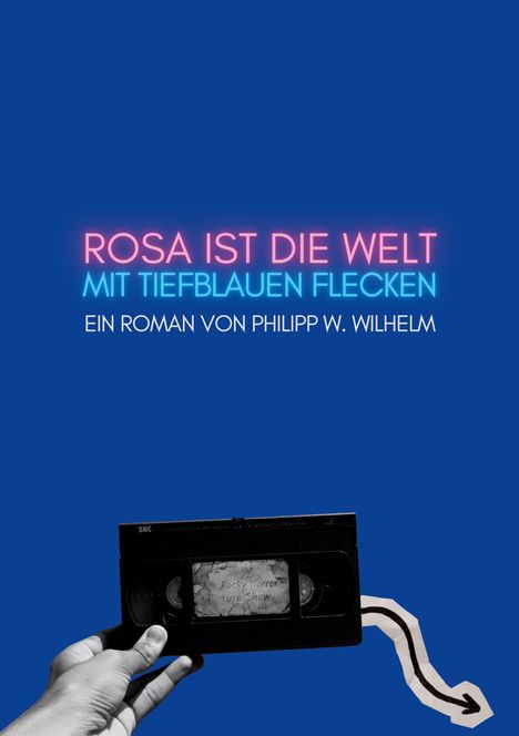 „ROSA IST DIE WELT MIT TIEFBLUEN FLECKEN.“ Ein Roman von Philipp W. Wilhelm. Hand hält VHS-Kassette.