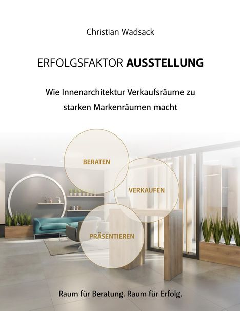 ERFOLGSFAKTOR AUSSTELLUNG. Beraten, Verkaufen, Präsentieren. Raum für Beratung. Raum für Erfolg. Moderne Innenarchitektur.