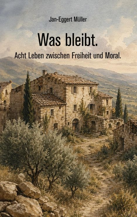 Titel: "Was bleibt. Acht Leben zwischen Freiheit und Moral." Illustration: Rustikale Steinhäuser in einer hügeligen Landschaft.