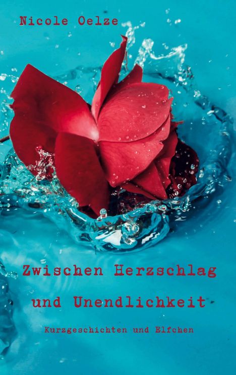 Text: „Nicole Oelze, Zwischen Herzschlag und Unendlichkeit, Kurzgeschichten und Elfchen“. Rote Blume im Wasser.