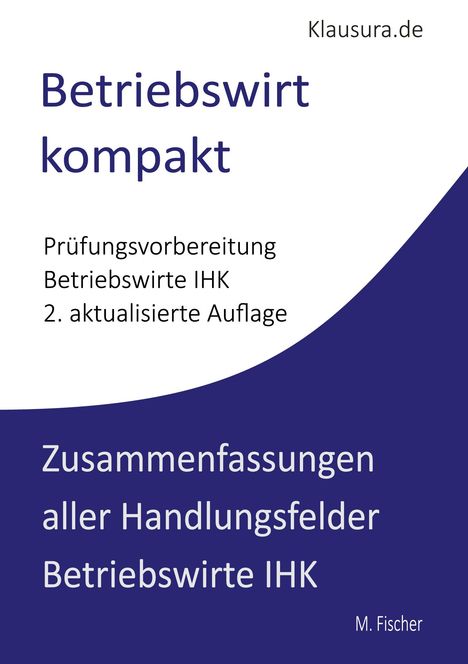 Text: "Betriebswirt kompakt, Prüfungsvorbereitung Betriebswirte IHK, 2. aktualisierte Auflage, Zusammenfassungen aller Handlungsfelder Betriebswirte IHK." Oben: "Klausura.de". Unten rechts: "M. Fischer". Hintergrund in Blau und Weiß geteilt.