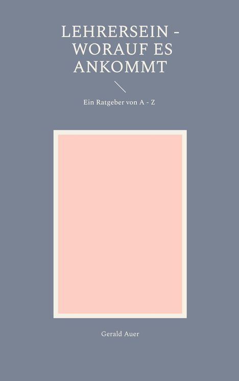 Text: "Lehrersein - Worauf es ankommt. Ein Ratgeber von A - Z. Gerald Auer." Schlichtes Design mit rosa Rahmen.